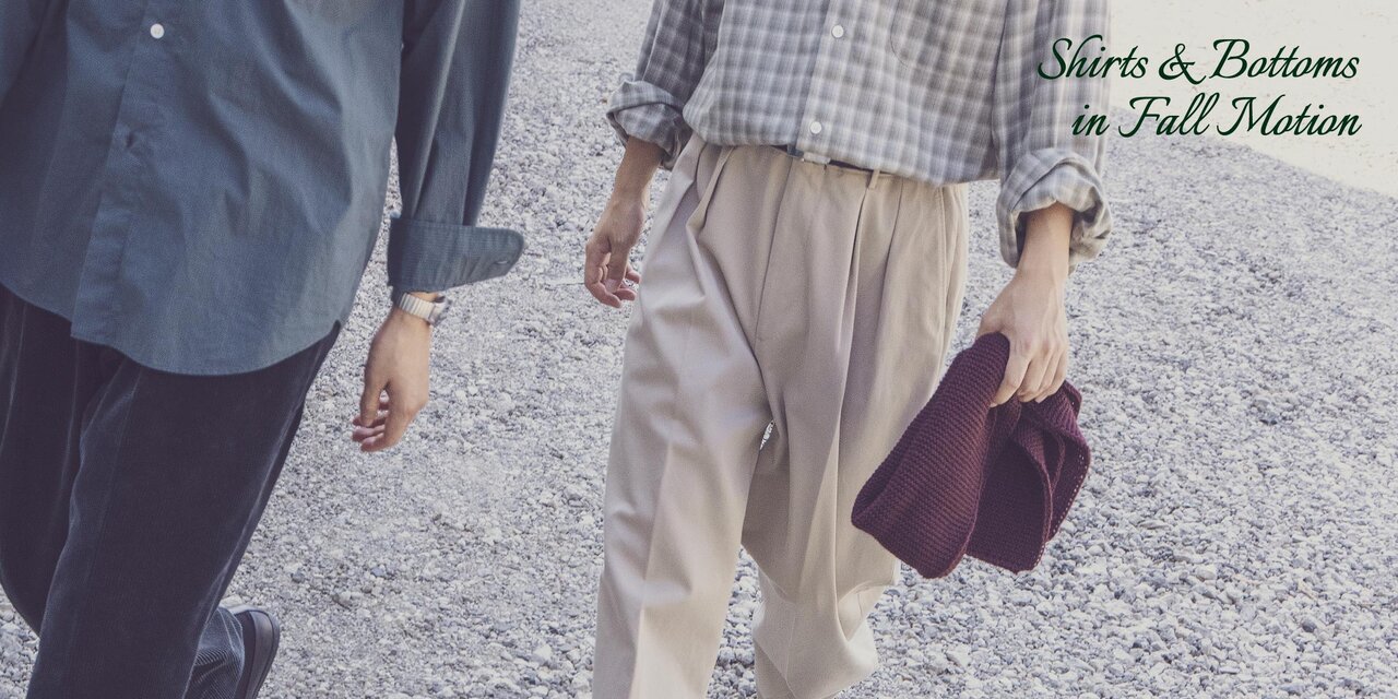 Shirts & Bottoms in Fall Motion  UNITED ARROWS ONLINE