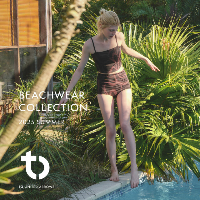 TO UNITED ARROWS>BEACHWEAR COLLECTION 2025 - UAコラム／UA