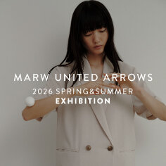 ＜MARW UNITED ARROWS＞2026SPRING SUMMER EXHIBITION