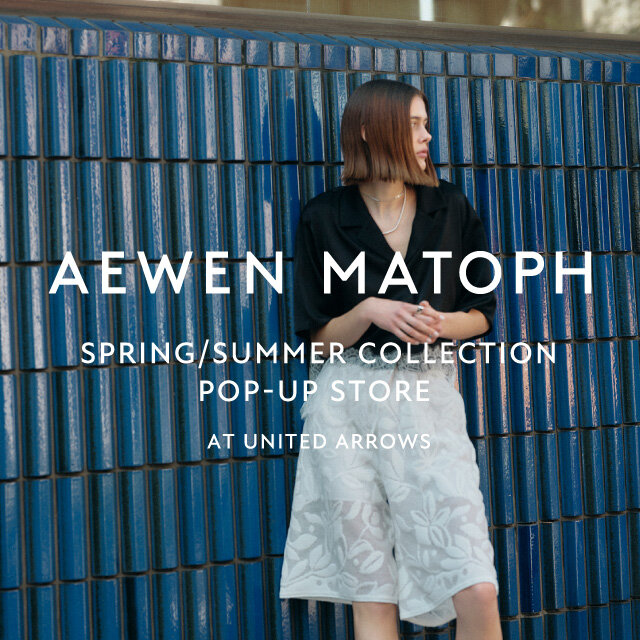 ＜AEWEN MATOPH＞ POP-UP STORE at UNITED ARROWS