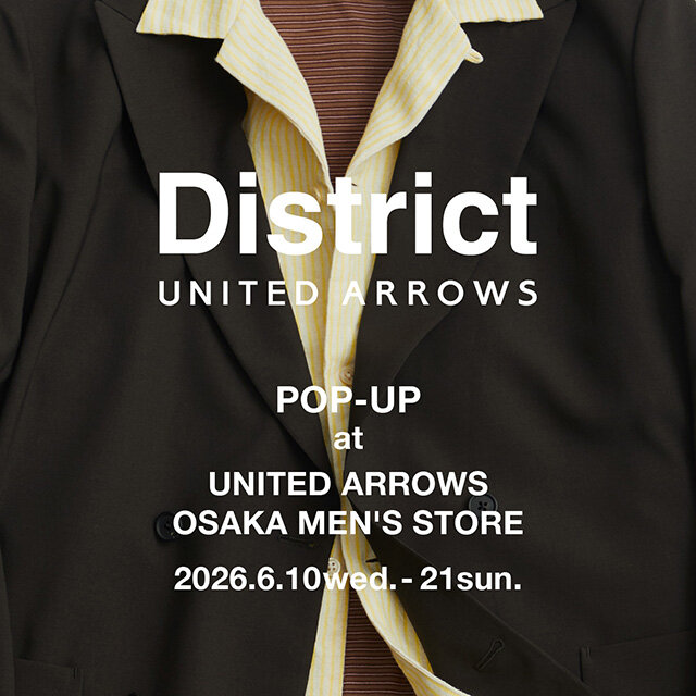 6/10（金）～＜District UNITED ARROWS＞ POP-UP開催 -大阪 メンズストア-